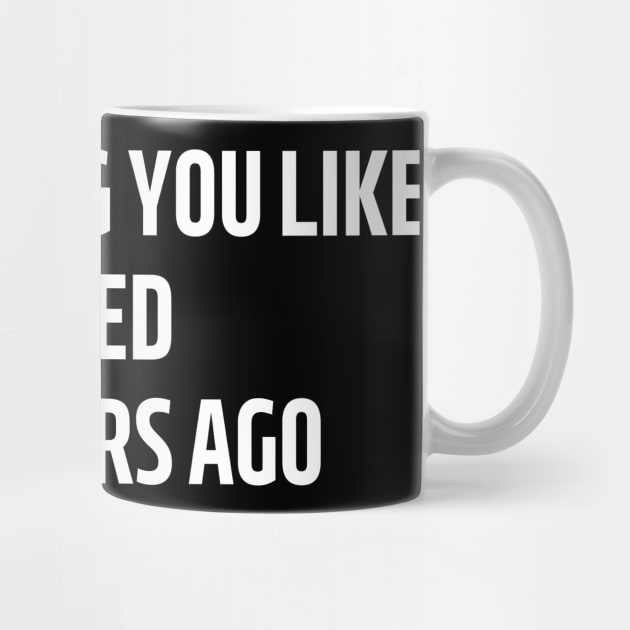 everything you like i liked five years ago by mdr design